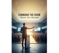 Command The Room: Master Your Message