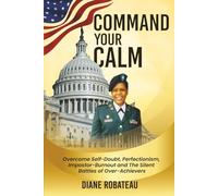 Command Your Calm: Overcome Self-Doubt, Perfectionism, Impostor- Burnout and The Silent Battles of Over Acheivers