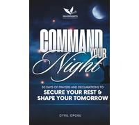 Command Your Night: 30 Days of Prayers and Declarations to Secure Your Rest and Shape Your Tomorrow