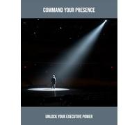 Command Your Presence: Unlock Your Executive Power