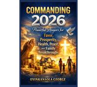 COMMANDING 2026: Powerful Prayers for Favor, Prosperity, Health, Peace, and Family Breakthroughs