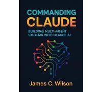 Commanding Claude: Building Multi-Agent Systems with Claude AI