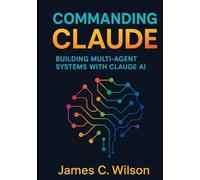 Commanding Claude: Building Multi-Agent Systems with Claude AI