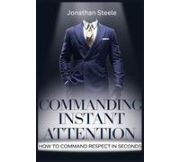 Commanding Instant Attention: How to Command Respect in Seconds