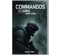 Commandos Origins Game Guide: Unleash Your Inner Strategist