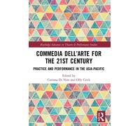 Commedia dellArte for the 21st Century: Practice and Performance in the A...