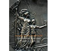 Commemorare a Palermo. Le medaglie di Antonio Ugo - 2014 - Kalós