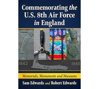 Commemorating the U.S. 8th Air Force in England: Memorials, Monuments and Museums