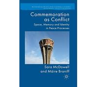 Commemoration as Conflict: Space, Memory and Identity in Peace Processes