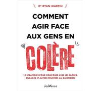 Comment agir face aux gens en colère: 10 stratégies pour composer avec les fâchés, enragés et autres frustrés au quotidien