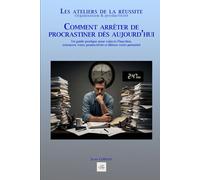 Comment arrêter de procrastiner dès aujourd’hui: Un guide pratique pour vaincre l'inaction, retrouver votre productivité et libérer votre potentiel