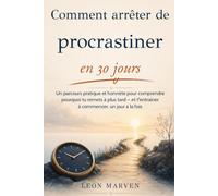 Comment arrêter de procrastiner en 30 jours: Un parcours pratique et honnête pour comprendre pourquoi tu remets à plus tard - et t'entraîner à commencer, un jour à la fois