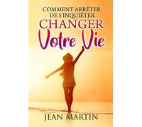 Comment arrêter de s’inquiéter et changer votre vie di Jean Martin, 2022, Youc
