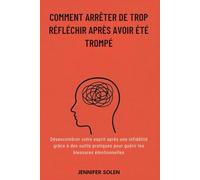 COMMENT ARRÊTER DE TROP RÉFLÉCHIR APRÈS AVOIR ÉTÉ TROMPÉ: Désencombrer votre esprit après une infidélité grâce à des outils pratiques pour guérir les blessures émotionnelles