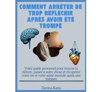 Comment arrêter de trop réfléchir après avoir été trompé: Votre guide personnel pour trouver la clôture, passer à autre chose et récupérer votre vie et votre santé mentale après une trahison