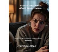 Comment arrêter de trop réfléchir dans les relations.: Apaisez vos doutes intérieurs et renforcez le lien émotionnel.