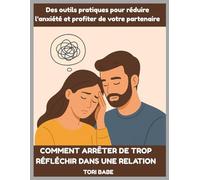 Comment arrêter de trop réfléchir dans une relation: Des outils pratiques pour réduire l'anxiété et profiter de votre partenaire