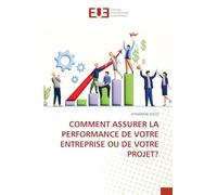 COMMENT ASSURER LA PERFORMANCE DE VOTRE ENTREPRISE OU DE VOTRE PROJET?