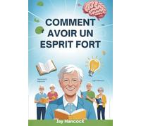 COMMENT AVOIR UN ESPRIT FORT: Techniques éprouvées pour développer votre force mentale, maîtriser vos émotions, éliminer le doute et rester concentré quoi qu'il arrive