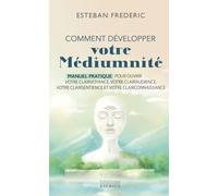 Comment bien développer votre médiumnité - Manuel pratique pour ouvrir votre clairvoyance, votre clairaudience, votre clairsentience et votre clairconnaissance