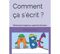 Comment ça s'écrit ?: Dictionnaire imagé pour apprentis écrivains