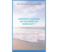 Comment changer de vie après un burn-out ?: Harcèlement, burn-out, reconversion