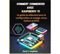 Comment commencer avec Raspberry Pi: Le guide du débutant pour la configuration, le codage, Linux, Python et GPIO