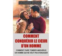 Comment conquérir le cœur d'un homme: Comment susciter son désir, son respect et son engagement; Techniques de séduction efficaces; Les clés pour conquérir un homme; Comment attirer un homme