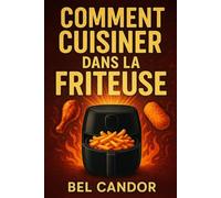 COMMENT CUISINER DANS LA FRITEUSE: Recettes savoureuses et saines pour tous en 3 étapes simples !