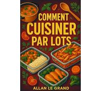 COMMENT CUISINER PAR LOTS: Le guide complet pour préparer des repas rapides et sains pour toute la semaine en moins de 2 heures !: 1