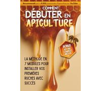 Comment débuter en Apiculture: La méthode en 7modules pour installer vos premières ruches avec succès