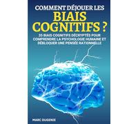 Comment déjouer les biais cognitifs ?: 35 biais cognitifs décryptés pour comprendre la psychologie humaine et débloquer une pensée rationnelle