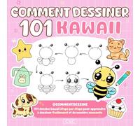 Comment Dessiner 101 Kawaii: 101 Dessins Kawaii Étape par Étape pour Apprendre à Dessiner Facilement et de Manière Amusante