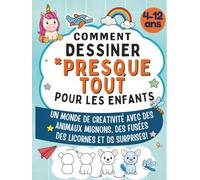 Comment Dessiner "Presque" Tout pour Les Enfants: Un monde de créativité avec des animaux mignons, des fusées, des licornes et des surprises!