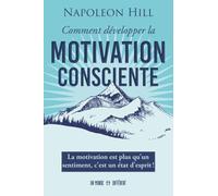 Comment développer la motivation consciente: La motivation est plus qu'un sentiment, c'est un état d'esprit !