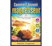 Comment Devenir Magnétiseur: Techniques simples pour soigner avec vos mains