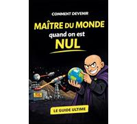 Comment devenir maître du monde quand on est nul: le guide ultime