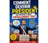 Comment devenir président en promettant absolument tout: Le guide satirique et hilarant pour comprendre les campagnes présidentielles, les slogans politiques et les promesses.