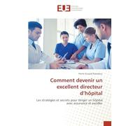 Comment devenir un excellent directeur d'hôpital: Les stratégies et secrets pour diriger un hôpital avec assurance et exceller