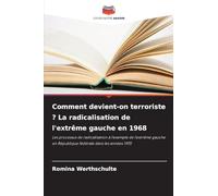Comment devient-on terroriste ? La radicalisation de l'extrême gauche en 1968: Les processus de radicalisation à l'exemple de l'extrême gauche en République fédérale dans les années 1970