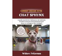 Comment dresser votre chat Sphynx: Le guide essentiel de l'obéissance, des habitudes de litière et des jeux d'enrichissement pour élever un compagnon félin intelligent