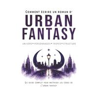 Comment écrire un roman d'Urban Fantasy: Le guide pour maîtriser les codes du genre