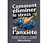 Comment éliminer le stress et l'anxiété: Un guide pratique pour retrouver sérénité et équilibre au quotidien