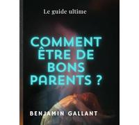 Comment être de bons parent?: Le guide ultime