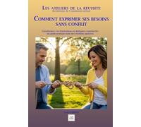 COMMENT EXPRIMER SES BESOINS SANS CONFLIT: Transformez vos frustrations en dialogues constructifs : un guide pratique pour des relations apaisées.