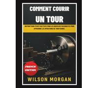Comment faire fonctionner un tour: Instructions étape par étape pour les nouveaux machinistes pour apprendre les opérations de tour manuel