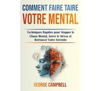 Comment Faire Taire Votre Mental: Techniques Rapides pour Stopper le Chaos Mental, Gérer le Stress et Retrouver Votre Sérénité