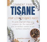 COMMENT FAIRE TISANE POUR LES PERSONNES ÂGÉES: Un guide étape par étape pour préparer des thés apaisants pour un meilleur sommeil et une meilleure relaxation
