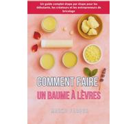 Comment Faire Un Baume À Lèvres: Un guide complet étape par étape pour les débutants, les créateurs et les entrepreneurs de bricolage