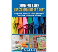 COMMENT FAIRE UNE COURTEPOINTE DE T-SHIRT: Un guide avec des idées pratiques pour une créativité accrue